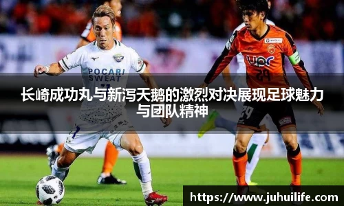 长崎成功丸与新泻天鹅的激烈对决展现足球魅力与团队精神