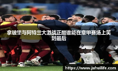 拿玻里与阿特兰大激战正酣谁能在意甲赛场上笑到最后